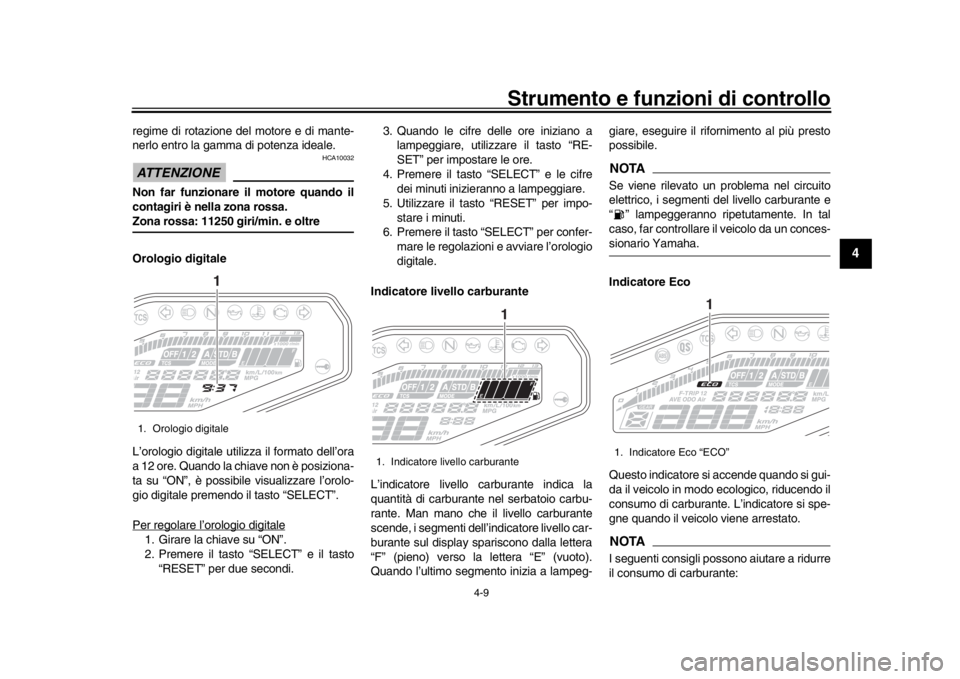 YAMAHA MT-09 2017 Manuale duso (in Italian) Strumento e funzioni di controllo
4-9
1
2
345
6
7
8
9
10
11
12
regime di rotazione del motore e di mante-
nerlo entro la gamma di potenza ideale.ATTENZIONE
HCA10032
Non far funzionare il motore quando YAMAHA MT-09 2017 Manuale duso (in Italian) Strumento e funzioni di controllo
4-9
1
2
345
6
7
8
9
10
11
12
regime di rotazione del motore e di mante-
nerlo entro la gamma di potenza ideale.ATTENZIONE
HCA10032
Non far funzionare il motore quando
