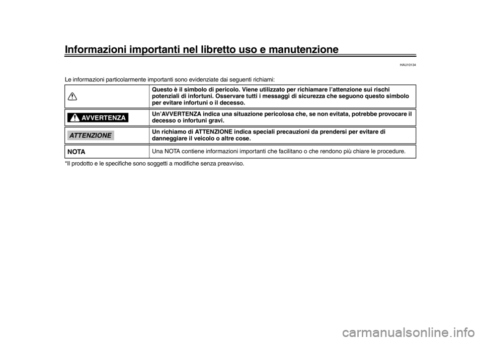 YAMAHA MT-09 2017  Manuale duso (in Italian) Informazioni importanti nel libretto uso e manutenzione
HAU10134
Le informazioni particolarmente importanti  sono evidenziate dai seguenti richiami:
*Il prodotto e le specif iche sono soggetti a modi 