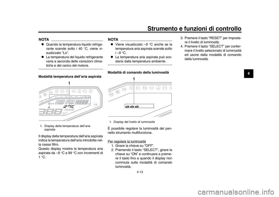 YAMAHA MT-09 2017 Manuale duso (in Italian) Strumento e funzioni di controllo
4-13
1
2
345
6
7
8
9
10
11
12
NOTA
Quando la temperatura liquido refrige-
rante scende sotto i 40 C, viene vi-
sualizzato “Lo”.
La temperatura del liqu YAMAHA MT-09 2017 Manuale duso (in Italian) Strumento e funzioni di controllo
4-13
1
2
345
6
7
8
9
10
11
12
NOTA
Quando la temperatura liquido refrige-
rante scende sotto i 40 C, viene vi-
sualizzato “Lo”.
La temperatura del liqu