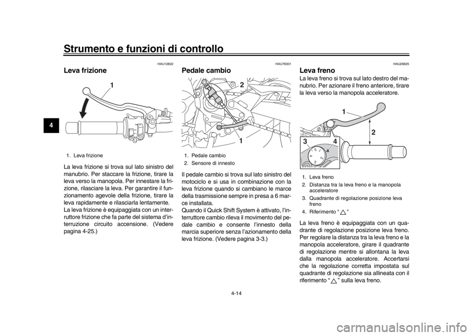 YAMAHA MT-09 2017 Manuale duso (in Italian) Strumento e funzioni di controllo
4-14
1
2
34
5
6
7
8
9
10
11
12
HAU12822
Leva frizioneLa leva frizione si trova sul lato sinistro del
manubrio. Per staccare la frizione, tirare la
leva verso la manop YAMAHA MT-09 2017 Manuale duso (in Italian) Strumento e funzioni di controllo
4-14
1
2
34
5
6
7
8
9
10
11
12
HAU12822
Leva frizioneLa leva frizione si trova sul lato sinistro del
manubrio. Per staccare la frizione, tirare la
leva verso la manop