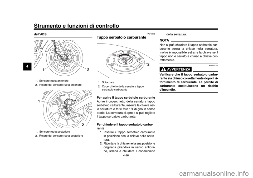 YAMAHA MT-09 2017 Manuale duso (in Italian) Strumento e funzioni di controllo
4-16
1
2
34
5
6
7
8
9
10
11
12
dell’ABS.
HAU13075
Tappo serbatoio carburantePer aprire il tappo serbatoio carburante
Aprire il coperchietto della serratura tappo
se YAMAHA MT-09 2017 Manuale duso (in Italian) Strumento e funzioni di controllo
4-16
1
2
34
5
6
7
8
9
10
11
12
dell’ABS.
HAU13075
Tappo serbatoio carburantePer aprire il tappo serbatoio carburante
Aprire il coperchietto della serratura tappo
se