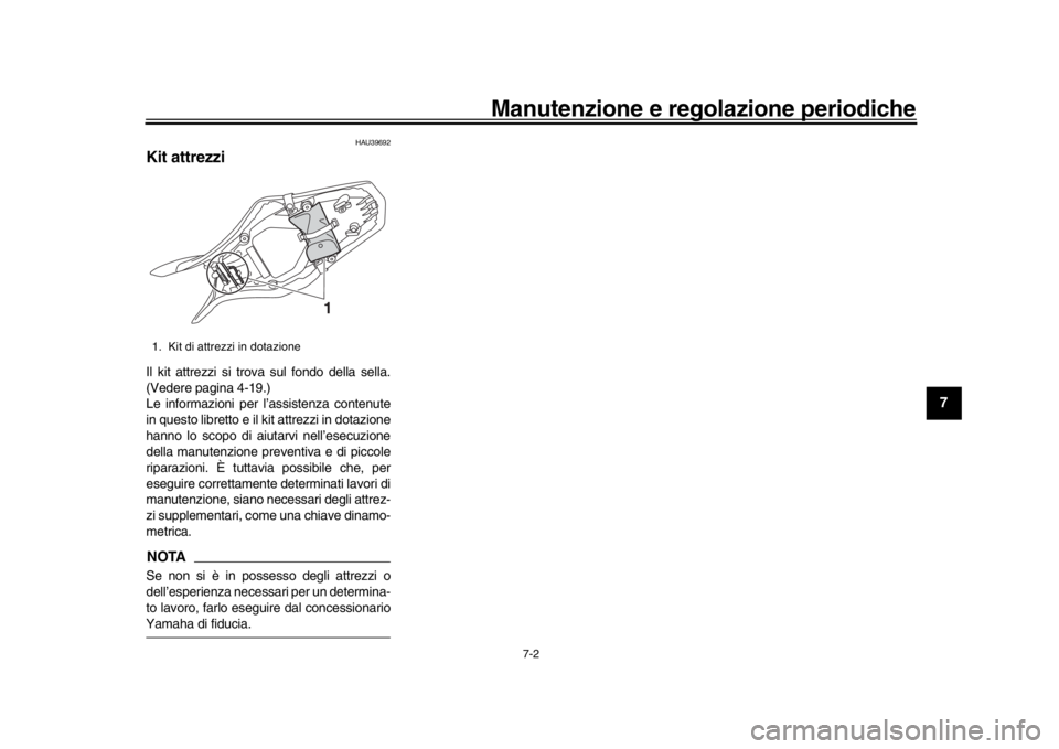 YAMAHA MT-09 2017  Manuale duso (in Italian) Manutenzione e regolazione periodiche
7-2
1
2
3
4
5
678
9
10
11
12
HAU39692
Kit attrezziIl kit attrezzi si trova sul fondo della sella.
(Vedere pagina 4-19.)
Le informazioni per l’assistenza contenu