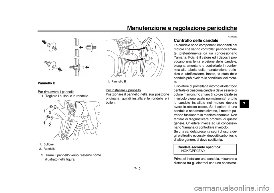 YAMAHA MT-09 2017 Manuale duso (in Italian) Manutenzione e regolazione periodiche
7-10
1
2
3
4
5
678
9
10
11
12
Pannello B
Per rimuovere il pannello1. Togliere i bulloni e le rondelle.
2. Tirare il pannello verso l’esterno come illustrato nel YAMAHA MT-09 2017 Manuale duso (in Italian) Manutenzione e regolazione periodiche
7-10
1
2
3
4
5
678
9
10
11
12
Pannello B
Per rimuovere il pannello1. Togliere i bulloni e le rondelle.
2. Tirare il pannello verso l’esterno come illustrato nel