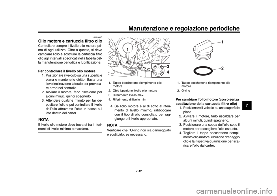 YAMAHA MT-09 2017 Manuale duso (in Italian) Manutenzione e regolazione periodiche
7-12
1
2
3
4
5
678
9
10
11
12
HAU1990C
Olio motore e cartuccia filtro olioControllare sempre il liv ello olio motore pri-
ma di ogni utilizzo. Oltre a questo, si YAMAHA MT-09 2017 Manuale duso (in Italian) Manutenzione e regolazione periodiche
7-12
1
2
3
4
5
678
9
10
11
12
HAU1990C
Olio motore e cartuccia filtro olioControllare sempre il liv ello olio motore pri-
ma di ogni utilizzo. Oltre a questo, si