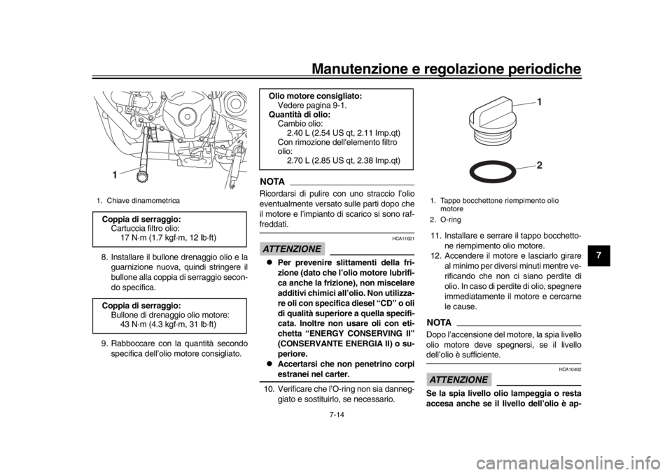 YAMAHA MT-09 2017 Manuale duso (in Italian) Manutenzione e regolazione periodiche
7-14
1
2
3
4
5
678
9
10
11
12
8. Installare il bullone drenaggio olio e la guarnizione nuova, quindi stringere il
bullone alla coppia di serraggio secon-
do speci YAMAHA MT-09 2017 Manuale duso (in Italian) Manutenzione e regolazione periodiche
7-14
1
2
3
4
5
678
9
10
11
12
8. Installare il bullone drenaggio olio e la guarnizione nuova, quindi stringere il
bullone alla coppia di serraggio secon-
do speci