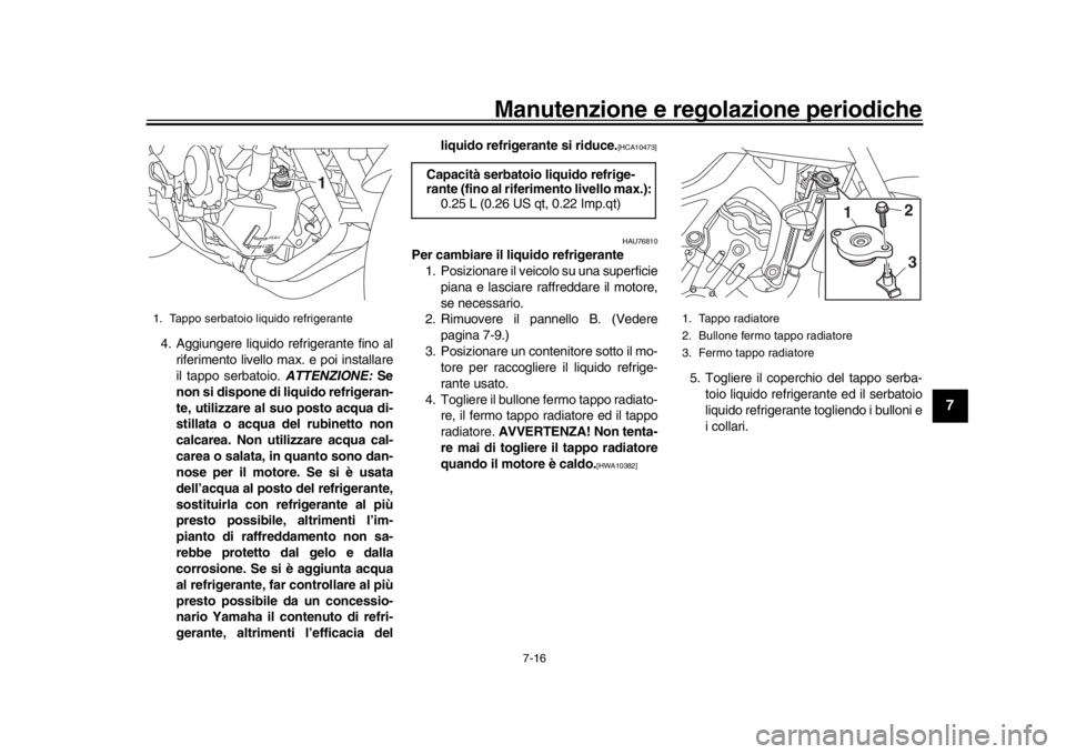 YAMAHA MT-09 2017 Manuale duso (in Italian) Manutenzione e regolazione periodiche
7-16
1
2
3
4
5
678
9
10
11
12
4. Aggiungere liquido refrigerante fino al riferimento livello max. e poi installare
il tappo serbatoio. ATTENZIONE: Se
non si disp YAMAHA MT-09 2017 Manuale duso (in Italian) Manutenzione e regolazione periodiche
7-16
1
2
3
4
5
678
9
10
11
12
4. Aggiungere liquido refrigerante fino al riferimento livello max. e poi installare
il tappo serbatoio. ATTENZIONE: Se
non si disp