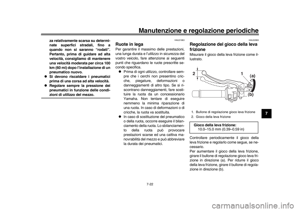 YAMAHA MT-09 2017 Manuale duso (in Italian) Manutenzione e regolazione periodiche
7-22
1
2
3
4
5
678
9
10
11
12
za relativamente scarsa su determi-
nate superfici stradali, fino a
quando non si saranno “rodati”.
Pertanto, prima di guidare a YAMAHA MT-09 2017 Manuale duso (in Italian) Manutenzione e regolazione periodiche
7-22
1
2
3
4
5
678
9
10
11
12
za relativamente scarsa su determi-
nate superfici stradali, fino a
quando non si saranno “rodati”.
Pertanto, prima di guidare a