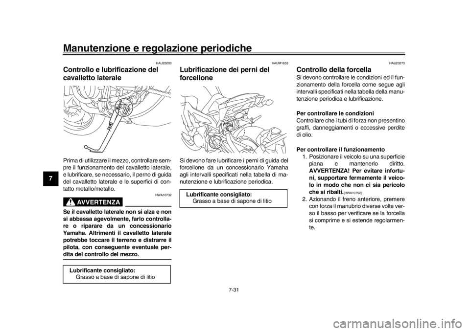 YAMAHA MT-09 2017 Manuale duso (in Italian) Manutenzione e regolazione periodiche
7-31
1
2
3
4
5
67
8
9
10
11
12
HAU23203
Controllo e lubrificazione del
cavalletto lateralePrima di utilizzare il mezzo, controllare sem-
pre il funzionamento de YAMAHA MT-09 2017 Manuale duso (in Italian) Manutenzione e regolazione periodiche
7-31
1
2
3
4
5
67
8
9
10
11
12
HAU23203
Controllo e lubrificazione del
cavalletto lateralePrima di utilizzare il mezzo, controllare sem-
pre il funzionamento de
