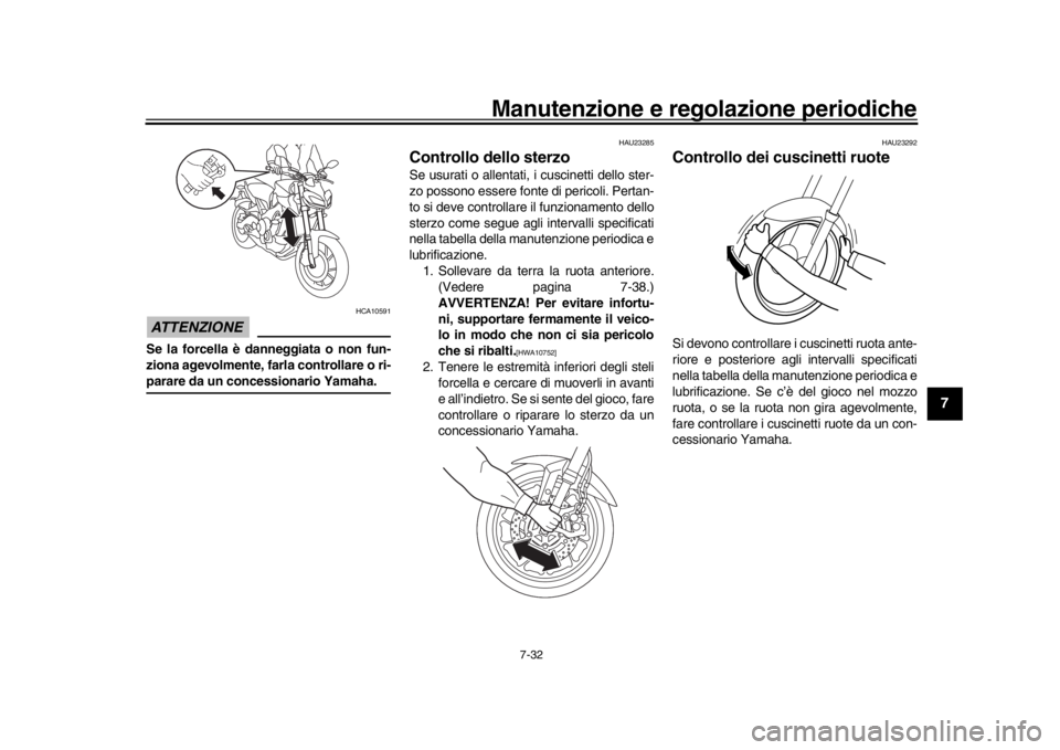 YAMAHA MT-09 2017 Manuale duso (in Italian) Manutenzione e regolazione periodiche
7-32
1
2
3
4
5
678
9
10
11
12
ATTENZIONE
HCA10591
Se la forcella è danneggiata o non fun-
ziona agevolmente, farla controllare o ri-parare da un concessionario Y YAMAHA MT-09 2017 Manuale duso (in Italian) Manutenzione e regolazione periodiche
7-32
1
2
3
4
5
678
9
10
11
12
ATTENZIONE
HCA10591
Se la forcella è danneggiata o non fun-
ziona agevolmente, farla controllare o ri-parare da un concessionario Y