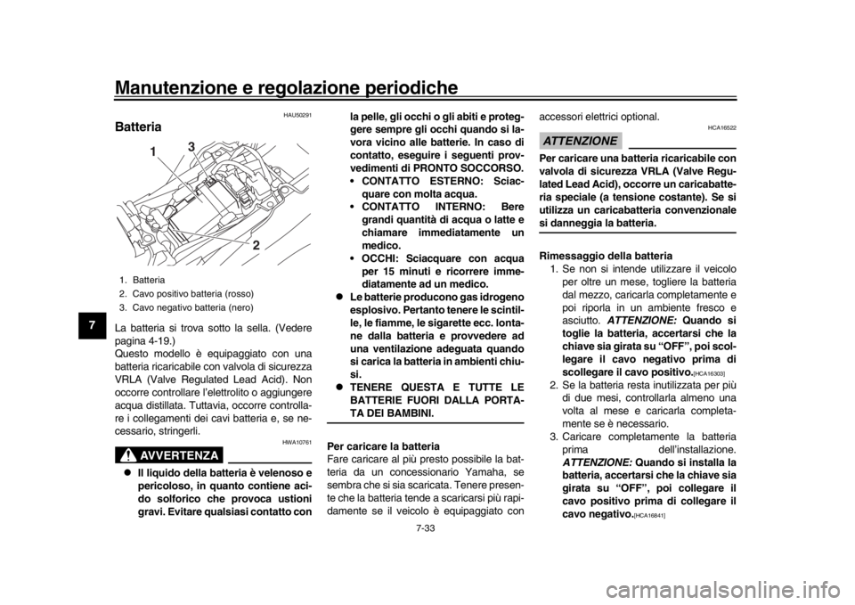 YAMAHA MT-09 2017 Manuale duso (in Italian) Manutenzione e regolazione periodiche
7-33
1
2
3
4
5
67
8
9
10
11
12
HAU50291
BatteriaLa batteria si trova sotto la sella. (Vedere
pagina 4-19.)
Questo modello è equipaggiato con una
batteria ricaric YAMAHA MT-09 2017 Manuale duso (in Italian) Manutenzione e regolazione periodiche
7-33
1
2
3
4
5
67
8
9
10
11
12
HAU50291
BatteriaLa batteria si trova sotto la sella. (Vedere
pagina 4-19.)
Questo modello è equipaggiato con una
batteria ricaric