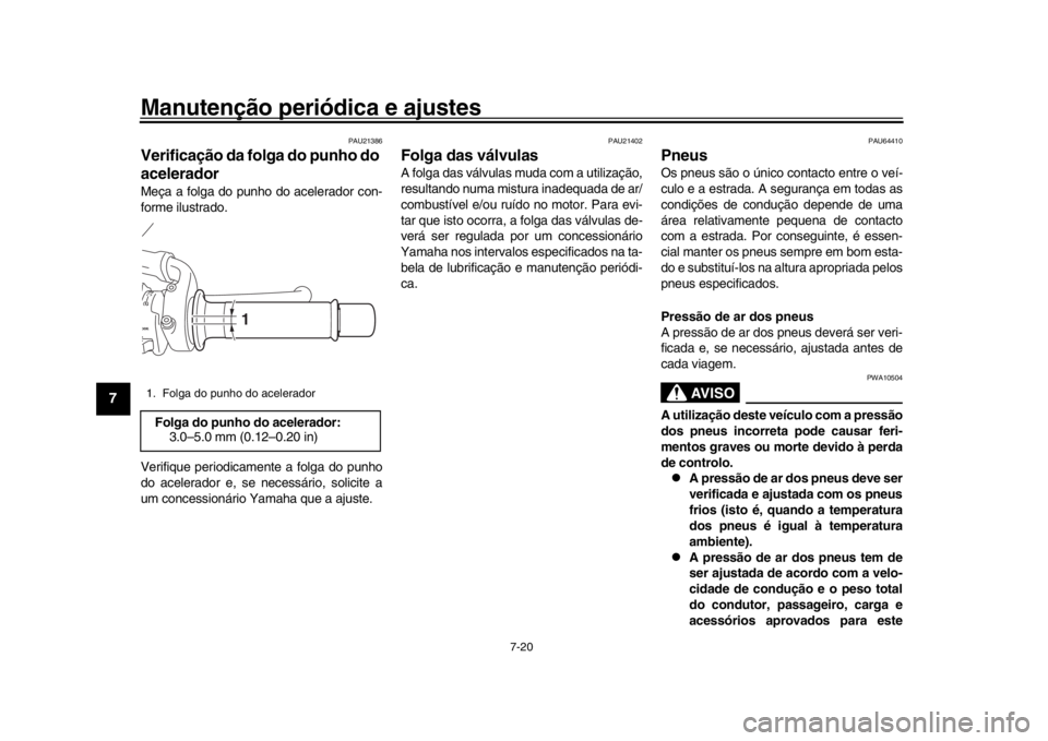 YAMAHA MT-09 2017 Manual de utilização (in Portuguese) Manutenção periódica e ajustes
7-20
1
2
3
4
5
67
8
9
10
11
12
PAU21386
Verificação da folga do punho do
aceleradorMeça a folga do punho do acelerador con-
forme ilustrado.
Verifique periodicame YAMAHA MT-09 2017 Manual de utilização (in Portuguese) Manutenção periódica e ajustes
7-20
1
2
3
4
5
67
8
9
10
11
12
PAU21386
Verificação da folga do punho do
aceleradorMeça a folga do punho do acelerador con-
forme ilustrado.
Verifique periodicame