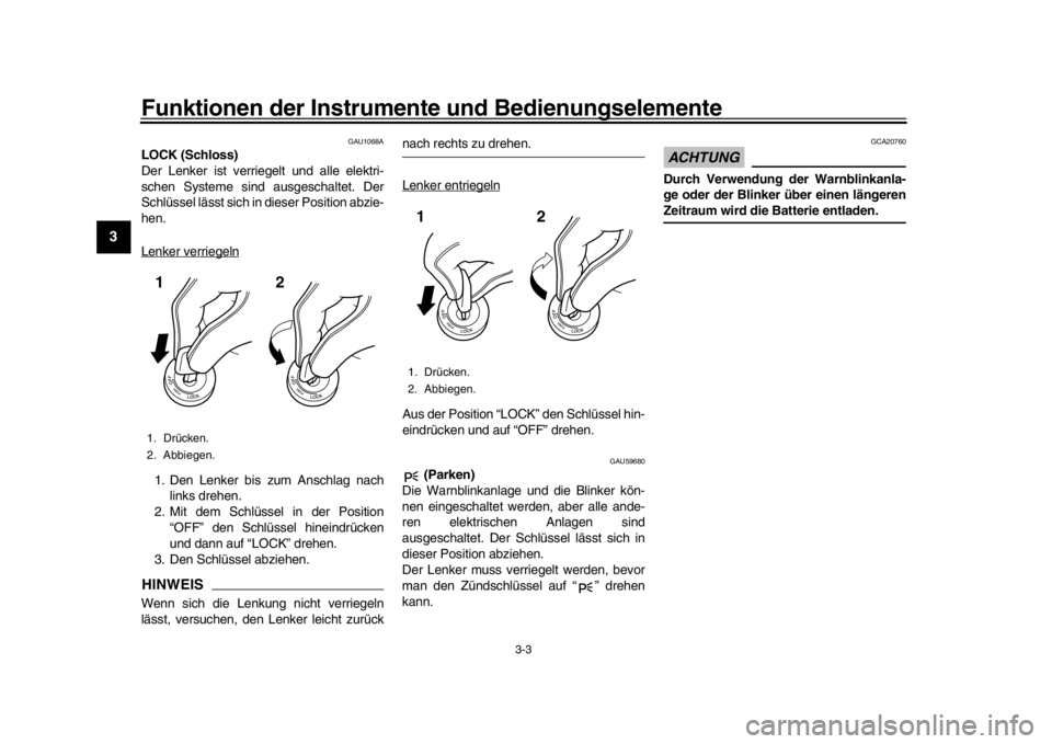 YAMAHA MT-09 2016 Betriebsanleitungen (in German) Funktionen der Instrumente und Bedienungselemente
3-3
1
23
4
5
6
7
8
9
10
11
12
GAU1068A
LOCK (Schloss)
Der Lenker ist verriegelt und alle elektri-
schen Systeme sind ausgeschaltet. Der
Schlüssel lä YAMAHA MT-09 2016 Betriebsanleitungen (in German) Funktionen der Instrumente und Bedienungselemente
3-3
1
23
4
5
6
7
8
9
10
11
12
GAU1068A
LOCK (Schloss)
Der Lenker ist verriegelt und alle elektri-
schen Systeme sind ausgeschaltet. Der
Schlüssel lä