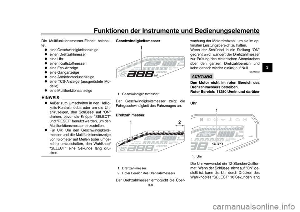 YAMAHA MT-09 2016 Betriebsanleitungen (in German) Funktionen der Instrumente und Bedienungselemente
3-8
1
234
5
6
7
8
9
10
11
12
Die Multifunktionsmesser-Einheit beinhal-
tet:
eine Geschwindigkeitsanzeige
einen Drehzahlmesser
eine Uhr
YAMAHA MT-09 2016 Betriebsanleitungen (in German) Funktionen der Instrumente und Bedienungselemente
3-8
1
234
5
6
7
8
9
10
11
12
Die Multifunktionsmesser-Einheit beinhal-
tet:
eine Geschwindigkeitsanzeige
einen Drehzahlmesser
eine Uhr
