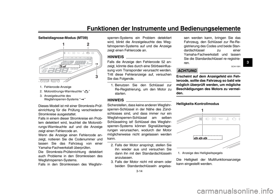 YAMAHA MT-09 2016 Betriebsanleitungen (in German) Funktionen der Instrumente und Bedienungselemente
3-14
1
234
5
6
7
8
9
10
11
12
Selbstdiagnose-Modus (MT09)
Dieses Modell ist mit einer Stromkreis-Prüf-
einrichtung für die Prüfung verschiedener
St YAMAHA MT-09 2016 Betriebsanleitungen (in German) Funktionen der Instrumente und Bedienungselemente
3-14
1
234
5
6
7
8
9
10
11
12
Selbstdiagnose-Modus (MT09)
Dieses Modell ist mit einer Stromkreis-Prüf-
einrichtung für die Prüfung verschiedener
St