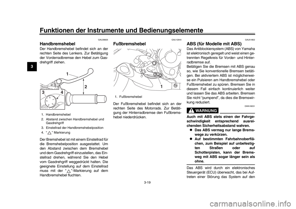 YAMAHA MT-09 2016 Betriebsanleitungen (in German) Funktionen der Instrumente und Bedienungselemente
3-19
1
23
4
5
6
7
8
9
10
11
12
GAU26825
HandbremshebelDer Handbremshebel befindet sich an der
rechten Seite des Lenkers. Zur Betätigung
der Vorderrad YAMAHA MT-09 2016 Betriebsanleitungen (in German) Funktionen der Instrumente und Bedienungselemente
3-19
1
23
4
5
6
7
8
9
10
11
12
GAU26825
HandbremshebelDer Handbremshebel befindet sich an der
rechten Seite des Lenkers. Zur Betätigung
der Vorderrad