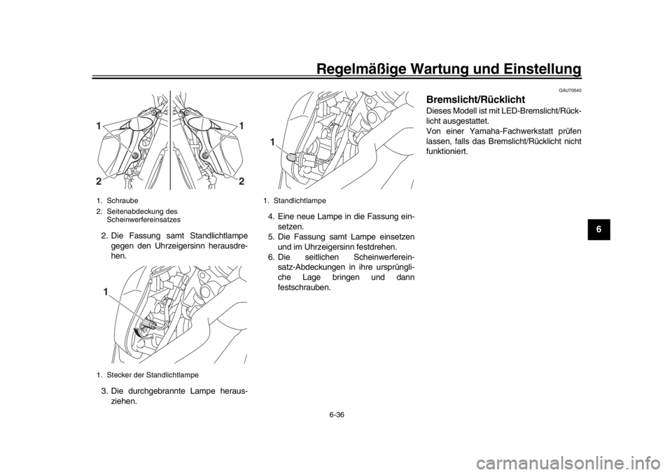 YAMAHA MT-09 2016  Betriebsanleitungen (in German) Regelmäßige Wartung und Einstellung
6-36
1
2
3
4
567
8
9
10
11
12
2. Die Fassung samt Standlichtlampe gegen den Uhrzeigersinn herausdre-
hen.
3. Die durchgebrannte Lampe heraus- ziehen. 4. Eine neue