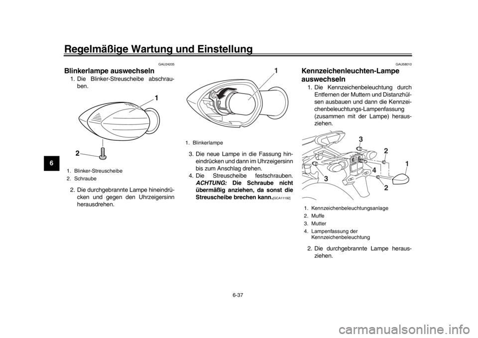 YAMAHA MT-09 2016  Betriebsanleitungen (in German) Regelmäßige Wartung und Einstellung
6-37
1
2
3
4
56
7
8
9
10
11
12
GAU24205
Blinkerlampe auswechseln1. Die Blinker-Streuscheibe abschrau- ben.
2. Die durchgebrannte Lampe hineindrü- cken und gegen 