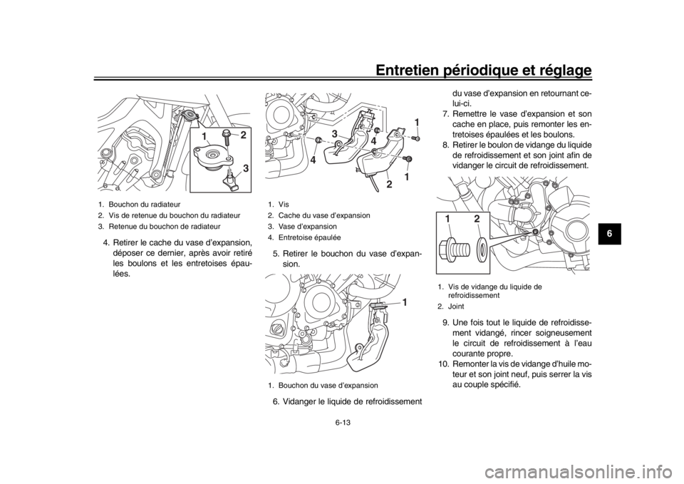 YAMAHA MT-09 2016  Notices Demploi (in French) Entretien périodique et réglage
6-13
1
2
3
4
567
8
9
10
11
12
4. Retirer le cache du vase d’expansion, déposer ce dernier, après avoir retiré
les boulons et les entretoises épau-
lées. 5. Ret