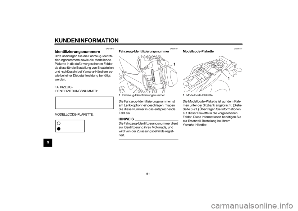 YAMAHA MT-09 2014  Betriebsanleitungen (in German) KUNDENINFORMATION
9-1
9
GAU48613
Id entifizierun gsnummernBitte übertragen Sie die Fahrzeug-Identifi-
zierungsnummern sowie die Modellcode-
Plakette in die dafür vorgesehenen Felder, 
da diese für 
