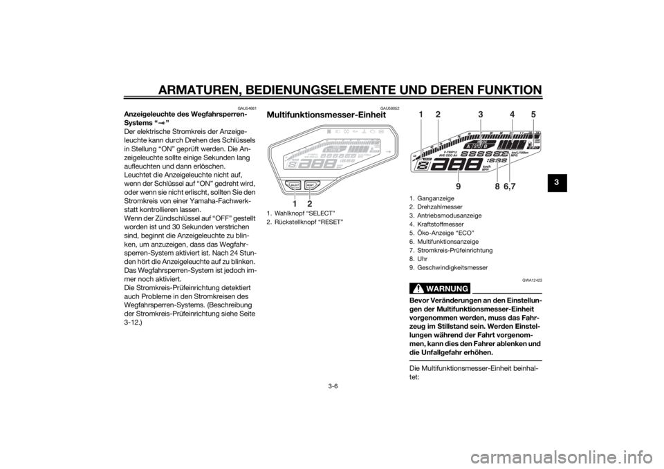 YAMAHA MT-09 2014  Betriebsanleitungen (in German) ARMATUREN, BEDIENUNGSELEMENTE UND DEREN FUNKTION
3-6
3
GAU54681
Anzei geleuchte  des We gfahrsperren-
S ystems “ ”
Der elektrische Stromkreis der Anzeige-
leuchte kann durch Drehen des Schlüssels