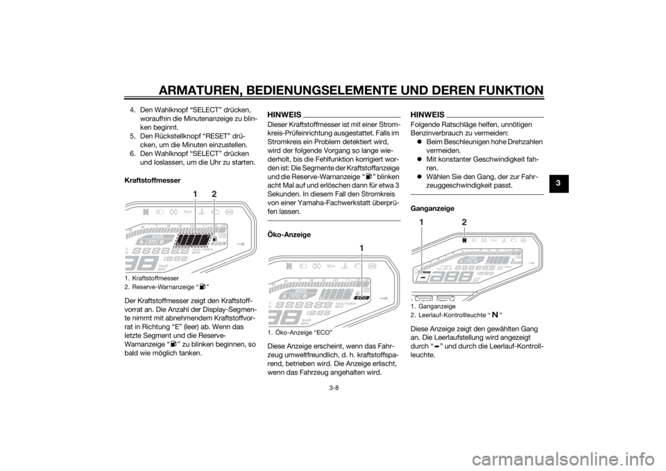YAMAHA MT-09 2014  Betriebsanleitungen (in German) ARMATUREN, BEDIENUNGSELEMENTE UND DEREN FUNKTION
3-8
3
4. Den Wahlknopf “SELECT” drücken, 
woraufhin die Minutenanzeige zu blin-
ken beginnt.
5. Den Rückstellknopf “RESET” drü- cken, um die