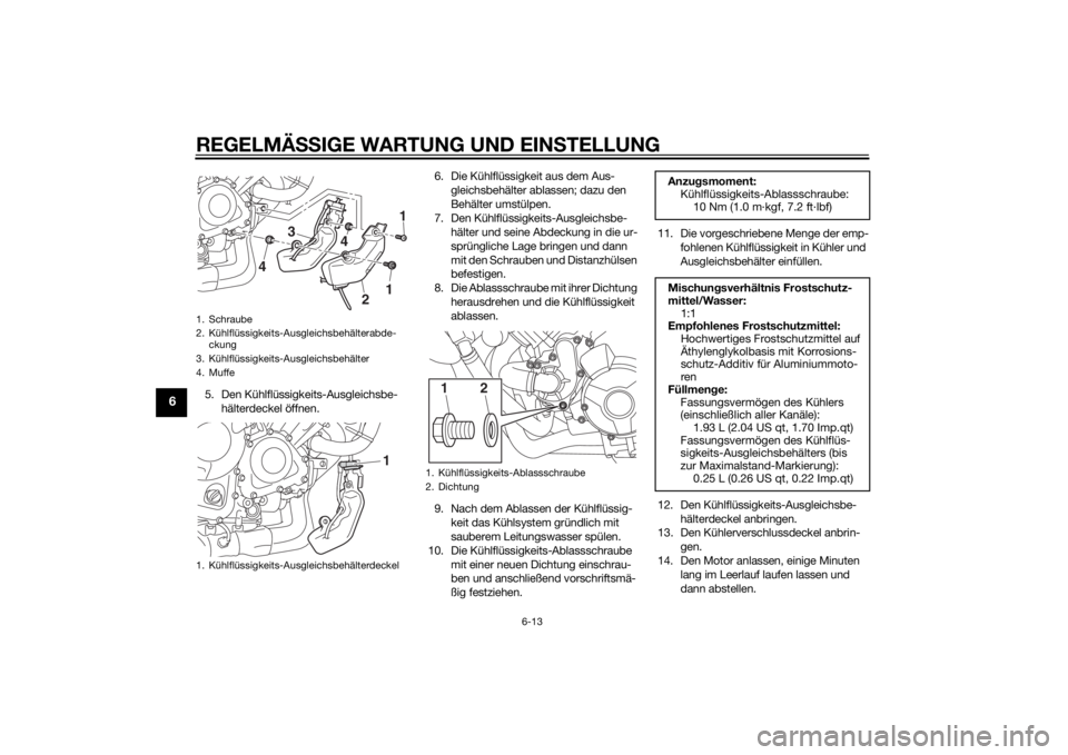 YAMAHA MT-09 2014  Betriebsanleitungen (in German) REGELMÄSSIGE WARTUNG UND EIN STELLUNG
6-13
6
5. Den Kühlflüssigkeits-Ausgleichsbe-
hälterdeckel öffnen. 6. Die Kühlflüssigkeit aus dem Aus-
gleichsbehälter ablassen; dazu den 
Behälter umstü