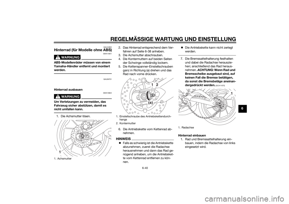 YAMAHA MT-09 2014  Betriebsanleitungen (in German) REGELMÄSSIGE WARTUNG UND EINS TELLUNG
6-40
6
GAU44802
Hinterrad (für Mo delle ohne AB S)
WARNUNG
GWA14841
AB S-Mo dellenrä der müssen von einem 
Yamaha-Hän dler entfernt un d montiert 
wer den.
G