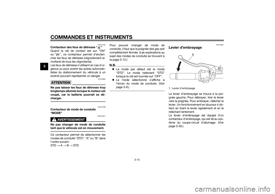 YAMAHA MT-09 2014 Notices Demploi (in French) COMMANDES ET INSTRUMENTS
3-15
3
FAU12735
Contacteur des feux d e détresse “ ”
Quand la clé de contact est sur “ON”
ou “ ”, ce contacteur permet d’enclen-
cher les feux de détresse (c YAMAHA MT-09 2014 Notices Demploi (in French) COMMANDES ET INSTRUMENTS
3-15
3
FAU12735
Contacteur des feux d e détresse “ ”
Quand la clé de contact est sur “ON”
ou “ ”, ce contacteur permet d’enclen-
cher les feux de détresse (c