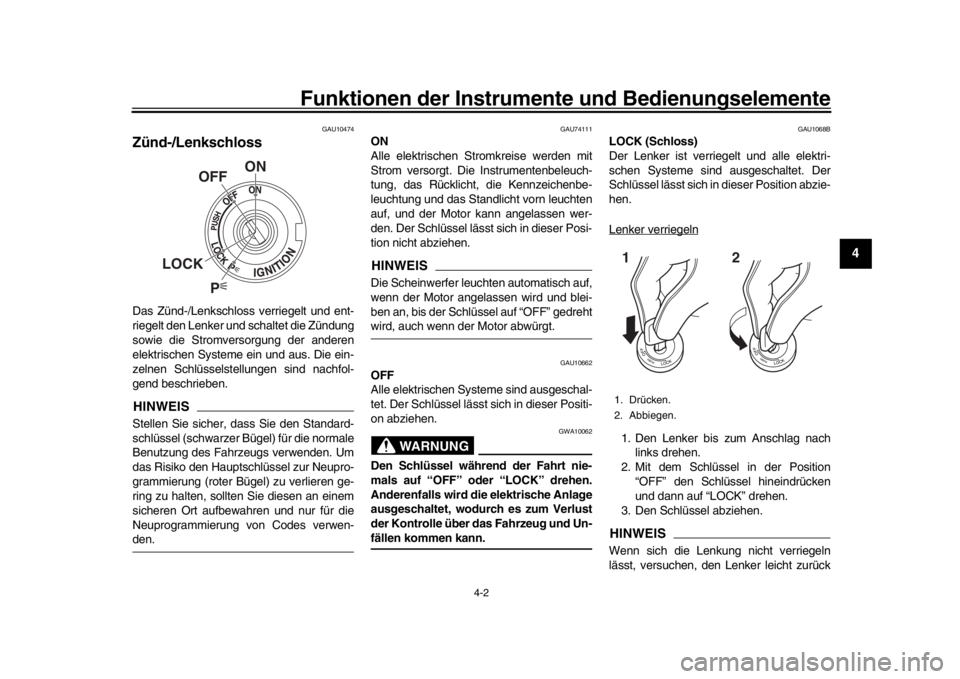 YAMAHA MT-10 2020  Betriebsanleitungen (in German) Funktionen der Instrumente und Bedienungselemente
4-2
1
2
345
6
7
8
9
10
11
12
GAU10474
Zünd-/LenkschlossDas Zünd-/Lenkschloss verriegelt und ent-
riegelt den Lenker und schaltet die Zündung
sowie 
