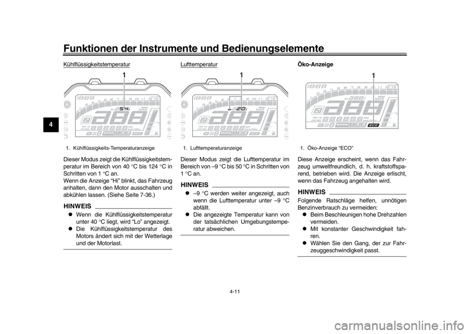 YAMAHA MT-10 2020  Betriebsanleitungen (in German) Funktionen der Instrumente und Bedienungselemente
4-11
1
2
34
5
6
7
8
9
10
11
12
KühlflüssigkeitstemperaturDieser Modus zeigt die Kühlflüssigkeitstem-
peratur im Bereich von 40  C bis 124  C
