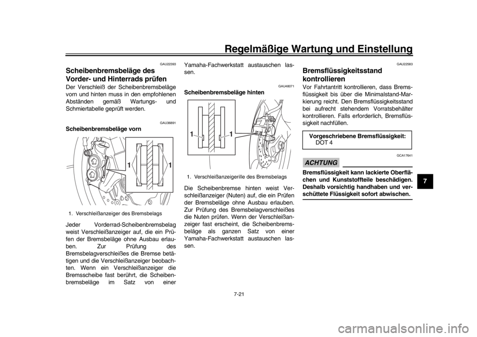 YAMAHA MT-10 2020  Betriebsanleitungen (in German) Regelmäßige Wartung und Einstellung
7-21
1
2
3
4
5
678
9
10
11
12
GAU22393
Scheibenbremsbeläge des 
Vorder- und Hinterrads prüfenDer Verschleiß der Scheibenbremsbeläge
vorn und hinten muss in de