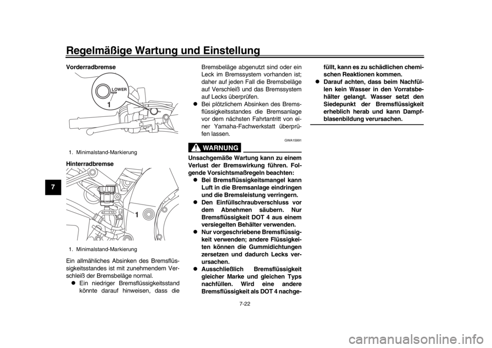 YAMAHA MT-10 2020  Betriebsanleitungen (in German) Regelmäßige Wartung und Einstellung
7-22
1
2
3
4
5
67
8
9
10
11
12
Vorderradbremse
Hinterradbremse
Ein allmähliches Absinken des Bremsflüs-
sigkeitsstandes ist mit zunehmendem Ver-
schleiß der Br
