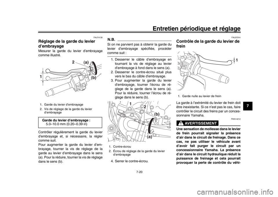 YAMAHA MT-10 2020 Notices Demploi (in French) Entretien périodique et réglage
7-20
1
2
3
4
5
678
9
10
11
12
FAU74130
Réglage de la garde du levier
d’embrayageMesurer la garde du levier d’embrayage
comme illustré.
Contrôler régulièreme YAMAHA MT-10 2020 Notices Demploi (in French) Entretien périodique et réglage
7-20
1
2
3
4
5
678
9
10
11
12
FAU74130
Réglage de la garde du levier
d’embrayageMesurer la garde du levier d’embrayage
comme illustré.
Contrôler régulièreme