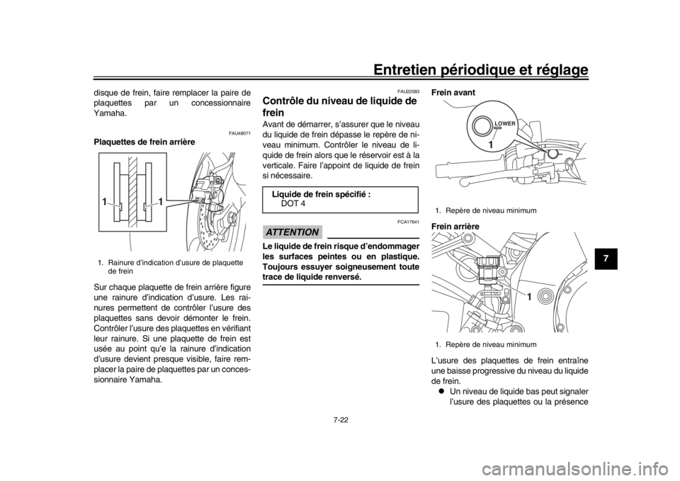 YAMAHA MT-10 2020 Notices Demploi (in French) Entretien périodique et réglage
7-22
1
2
3
4
5
678
9
10
11
12
disque de frein, faire remplacer la paire de
plaquettes par un concessionnaire
Yamaha.
FAU48071
Plaquettes de frein arrière
Sur chaque YAMAHA MT-10 2020 Notices Demploi (in French) Entretien périodique et réglage
7-22
1
2
3
4
5
678
9
10
11
12
disque de frein, faire remplacer la paire de
plaquettes par un concessionnaire
Yamaha.
FAU48071
Plaquettes de frein arrière
Sur chaque