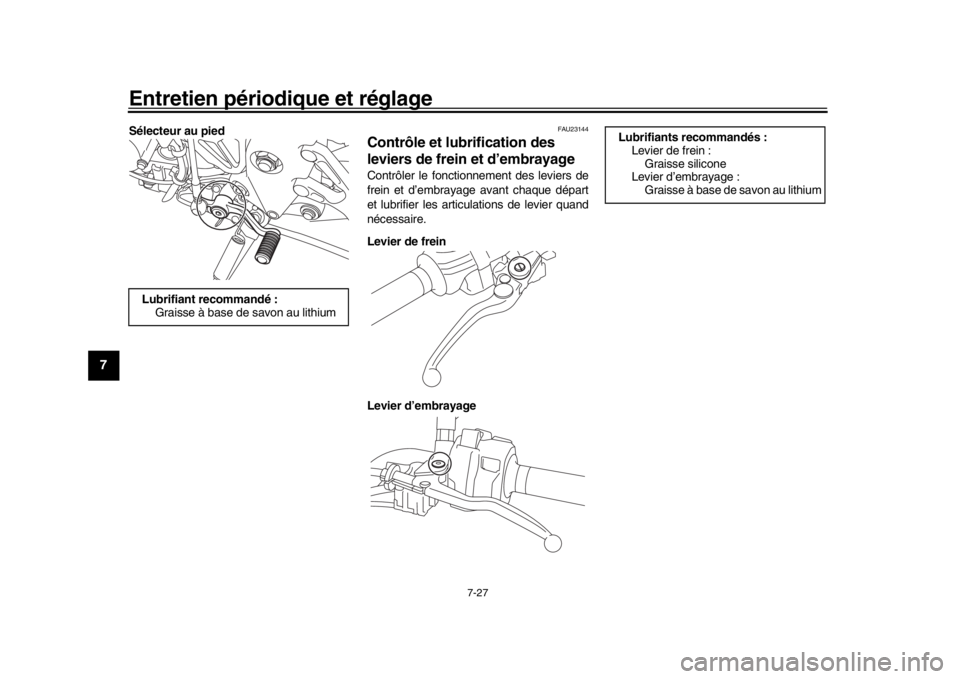 YAMAHA MT-10 2020  Notices Demploi (in French) Entretien périodique et réglage
7-27
1
2
3
4
5
67
8
9
10
11
12
Sélecteur au pied
FAU23144
Contrôle et lubrification des 
leviers de frein et d’embrayageContrôler le fonctionnement des leviers d