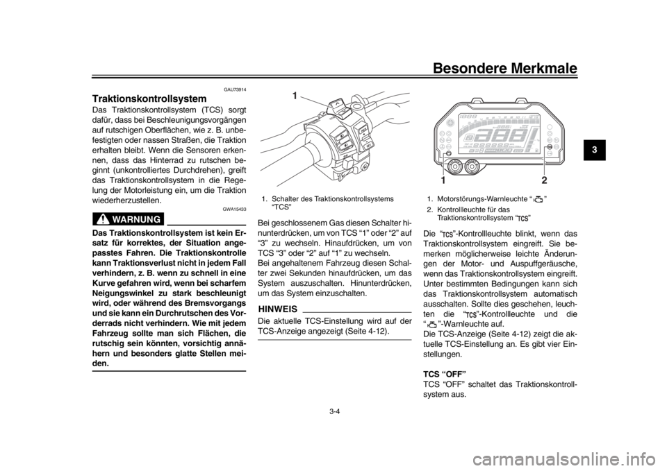 YAMAHA MT-10 2019  Betriebsanleitungen (in German) Besondere Merkmale
3-4
1
234
5
6
7
8
9
10
11
12
GAU73914
TraktionskontrollsystemDas Traktionskontrollsystem (TCS) sorgt
dafür, dass bei Beschleunigungsvorgängen
auf rutschigen Oberflächen, wie z. B