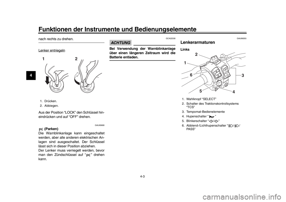 YAMAHA MT-10 2019  Betriebsanleitungen (in German) Funktionen der Instrumente und Bedienungselemente
4-3
1
2
34
5
6
7
8
9
10
11
12
nach rechts zu drehen.
Lenker entriegelnAus der Position “LOCK” den Schlüssel hin-
eindrücken und auf “OFF” dr