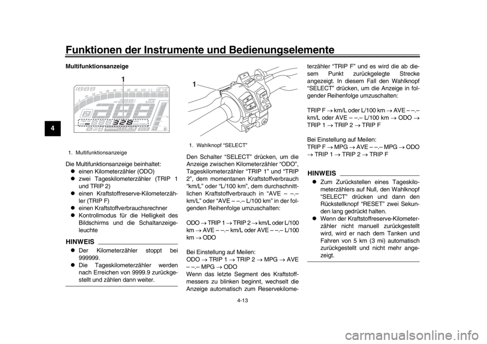 YAMAHA MT-10 2019 Betriebsanleitungen (in German) Funktionen der Instrumente und Bedienungselemente
4-13
1
2
34
5
6
7
8
9
10
11
12
Multifunktionsanzeige
Die Multifunktionsanzeige beinhaltet:l
einen Kilometerzähler (ODO)
l
zwei Tageskilometerzähler YAMAHA MT-10 2019 Betriebsanleitungen (in German) Funktionen der Instrumente und Bedienungselemente
4-13
1
2
34
5
6
7
8
9
10
11
12
Multifunktionsanzeige
Die Multifunktionsanzeige beinhaltet:l
einen Kilometerzähler (ODO)
l
zwei Tageskilometerzähler