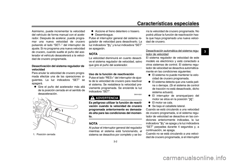 YAMAHA MT-10 2019 Manuale de Empleo (in Spanish) Características especiales
3-2
1
234
5
6
7
8
9
10
11
12
Asimismo, puede incrementar la velocidad
del vehículo de forma manual con el acele-
rador. Después de acelerar, puede progra-
mar una nueva v YAMAHA MT-10 2019 Manuale de Empleo (in Spanish) Características especiales
3-2
1
234
5
6
7
8
9
10
11
12
Asimismo, puede incrementar la velocidad
del vehículo de forma manual con el acele-
rador. Después de acelerar, puede progra-
mar una nueva v