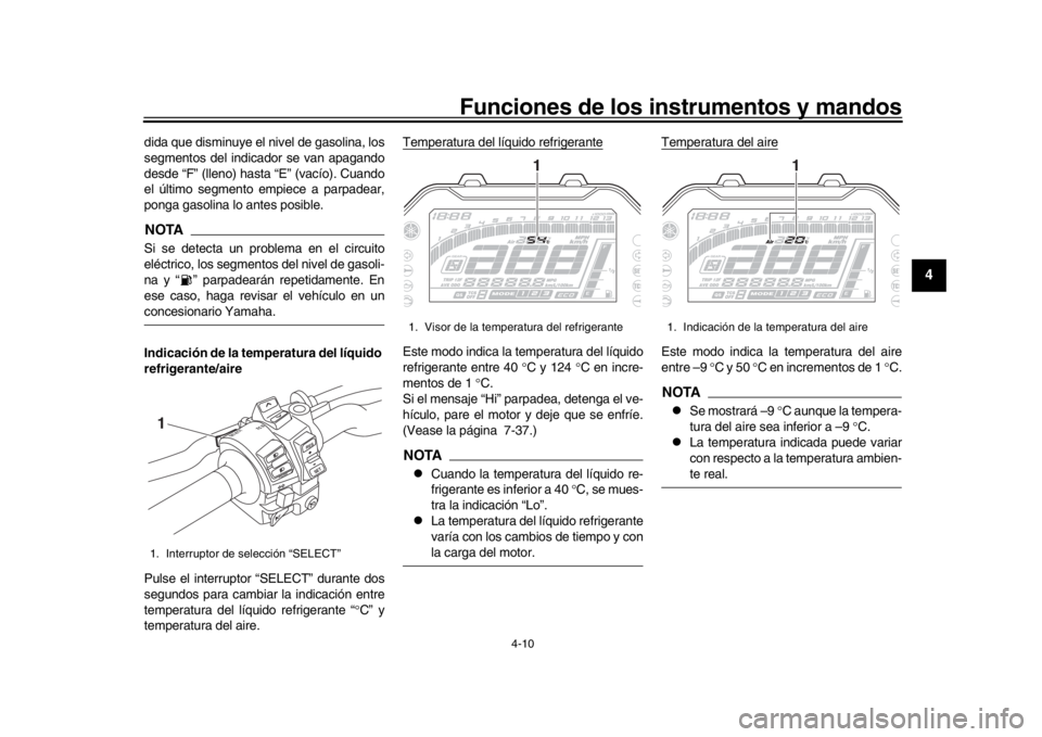 YAMAHA MT-10 2019 Manuale de Empleo (in Spanish) Funciones de los instrumentos y mandos
4-10
1
2
345
6
7
8
9
10
11
12
dida que disminuye el nivel de gasolina, los
segmentos del indicador se van apagando
desde “F” (lleno) hasta “E” (vacío). YAMAHA MT-10 2019 Manuale de Empleo (in Spanish) Funciones de los instrumentos y mandos
4-10
1
2
345
6
7
8
9
10
11
12
dida que disminuye el nivel de gasolina, los
segmentos del indicador se van apagando
desde “F” (lleno) hasta “E” (vacío).