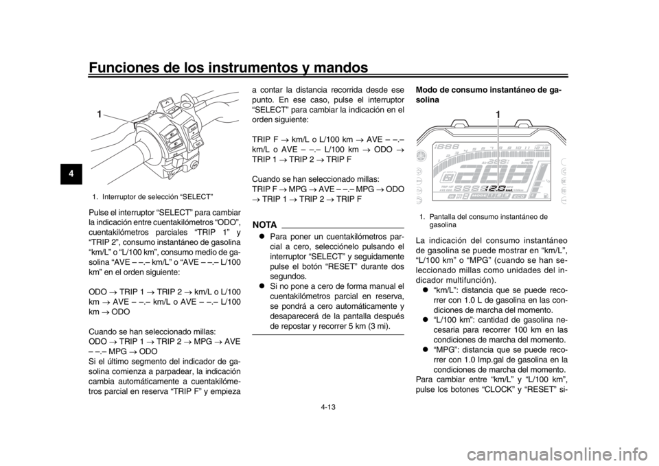 YAMAHA MT-10 2019 Manuale de Empleo (in Spanish) Funciones de los instrumentos y mandos
4-13
1
2
34
5
6
7
8
9
10
11
12
Pulse el interruptor “SELECT” para cambiar
la indicación entre cuentakilómetros “ODO”,
cuentakilómetros parciales “TR YAMAHA MT-10 2019 Manuale de Empleo (in Spanish) Funciones de los instrumentos y mandos
4-13
1
2
34
5
6
7
8
9
10
11
12
Pulse el interruptor “SELECT” para cambiar
la indicación entre cuentakilómetros “ODO”,
cuentakilómetros parciales “TR