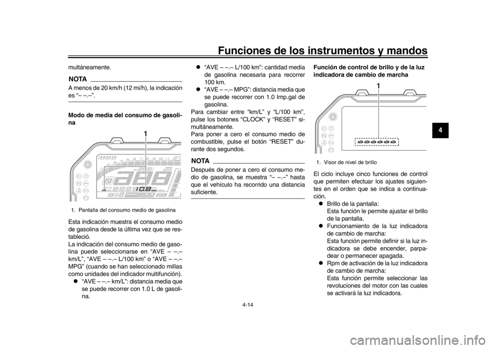 YAMAHA MT-10 2019 Manuale de Empleo (in Spanish) Funciones de los instrumentos y mandos
4-14
1
2
345
6
7
8
9
10
11
12
multáneamente.NOTAA menos de 20 km/h (12 mi/h), la indicaciónes “– –.–”.
Modo de media del consumo de gasoli-
na
Esta i YAMAHA MT-10 2019 Manuale de Empleo (in Spanish) Funciones de los instrumentos y mandos
4-14
1
2
345
6
7
8
9
10
11
12
multáneamente.NOTAA menos de 20 km/h (12 mi/h), la indicaciónes “– –.–”.
Modo de media del consumo de gasoli-
na
Esta i