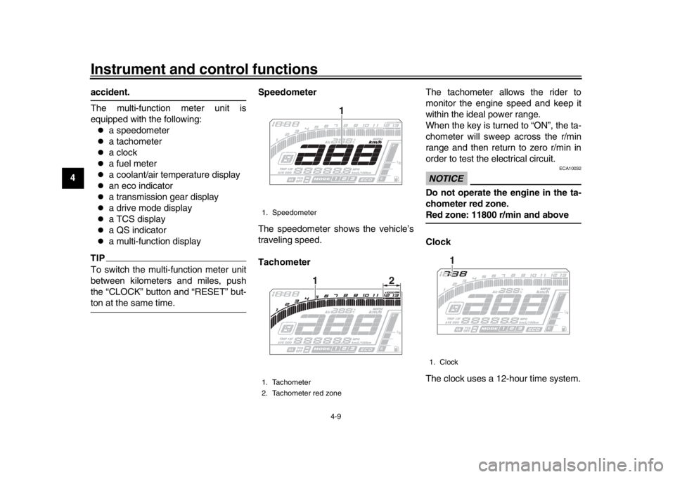 YAMAHA MT-10 2018  Owners Manual Instrument and control functions
4-9
1
2
34
5
6
7
8
9
10
11
12
accident.
The multi-function meter unit is
equipped with the following:
a speedometer

a tachometer

a clock

a fuel meter
