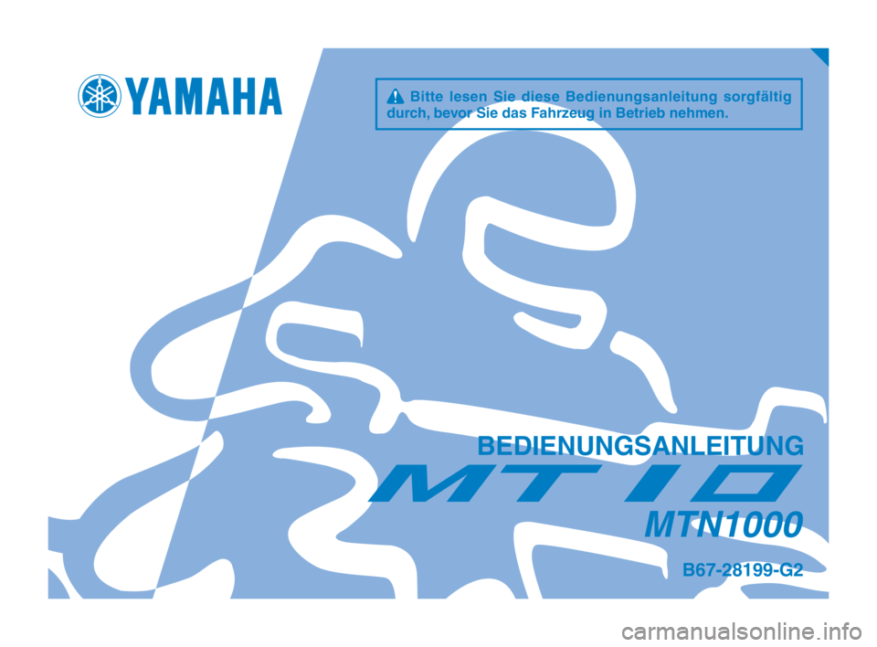 YAMAHA MT-10 2018  Betriebsanleitungen (in German) q Bitte lesen Sie diese Bedienungsanleitung sorgfältig 
durch, bevor Sie das Fahrzeug in Betrieb nehmen.
BEDIENUNGSANLEITUNG
MTN1000
B67-28199-G2
B67-9-G2_Hyoshi.indd   12018/06/19   14:42:00 