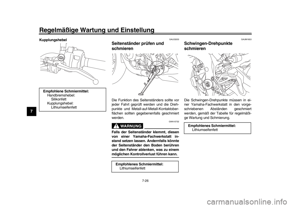 YAMAHA MT-10 2018  Betriebsanleitungen (in German) Regelmäßige Wartung und Einstellung
7-26
1
2
3
4
5
67
8
9
10
11
12
Kupplungshebel
GAU23203
Seitenständer prüfen und 
schmierenDie Funktion des Seitenständers sollte vor
jeder Fahrt geprüft werde