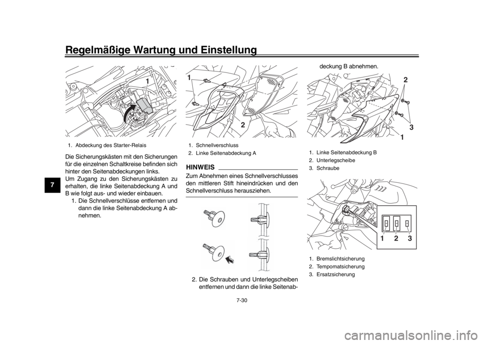YAMAHA MT-10 2018  Betriebsanleitungen (in German) Regelmäßige Wartung und Einstellung
7-30
1
2
3
4
5
67
8
9
10
11
12
Die Sicherungskästen mit den Sicherungen
für die einzelnen Schaltkreise befinden sich
hinter den Seitenabdeckungen links.
Um Zuga