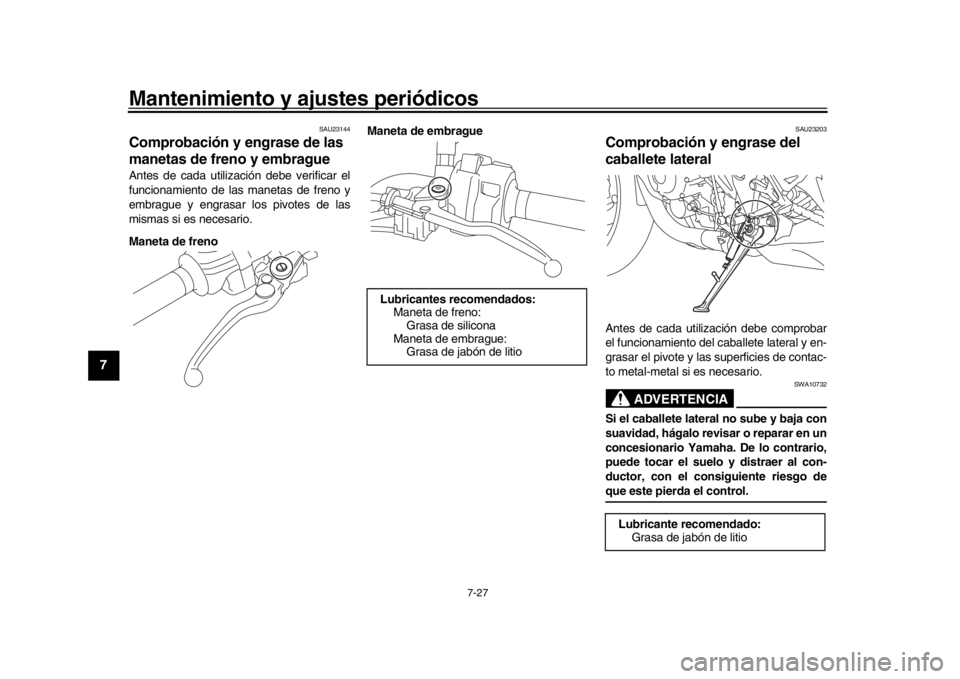 YAMAHA MT-10 2018  Manuale de Empleo (in Spanish) Mantenimiento y ajustes periódicos
7-27
1
2
3
4
5
67
8
9
10
11
12
SAU23144
Comprobación y engrase de las 
manetas de freno y embragueAntes de cada utilización debe verificar el
funcionamiento de la
