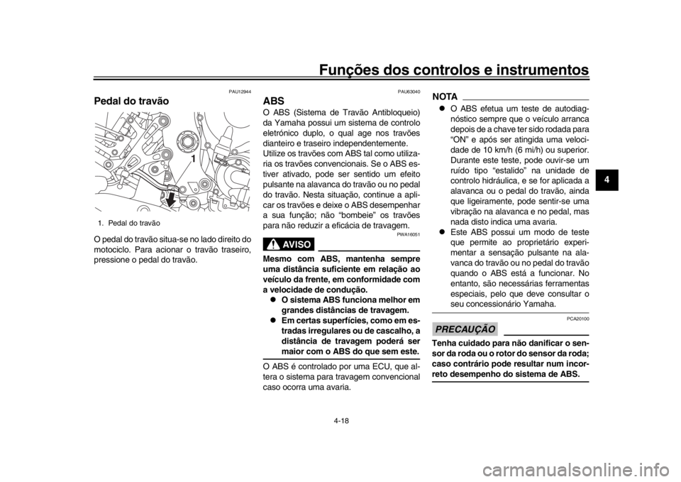 YAMAHA MT-10 2018  Manual de utilização (in Portuguese) Funções dos controlos e instrumentos
4-18
1
2
345
6
7
8
9
10
11
12
PAU12944
Pedal do travãoO pedal do travão situa-se no lado direito do
motociclo. Para acionar o travão traseiro,
pressione o ped