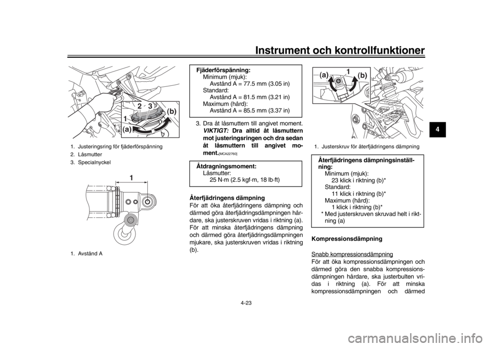 YAMAHA MT-10 2018  Bruksanvisningar (in Swedish) Instrument och kontrollfunktioner
4-23
1
2
345
6
7
8
9
10
11
12
3. Dra åt låsmuttern till angivet moment. VIKTIGT:  Dra alltid åt låsmuttern
mot justeringsringen och dra sedan
åt låsmuttern till