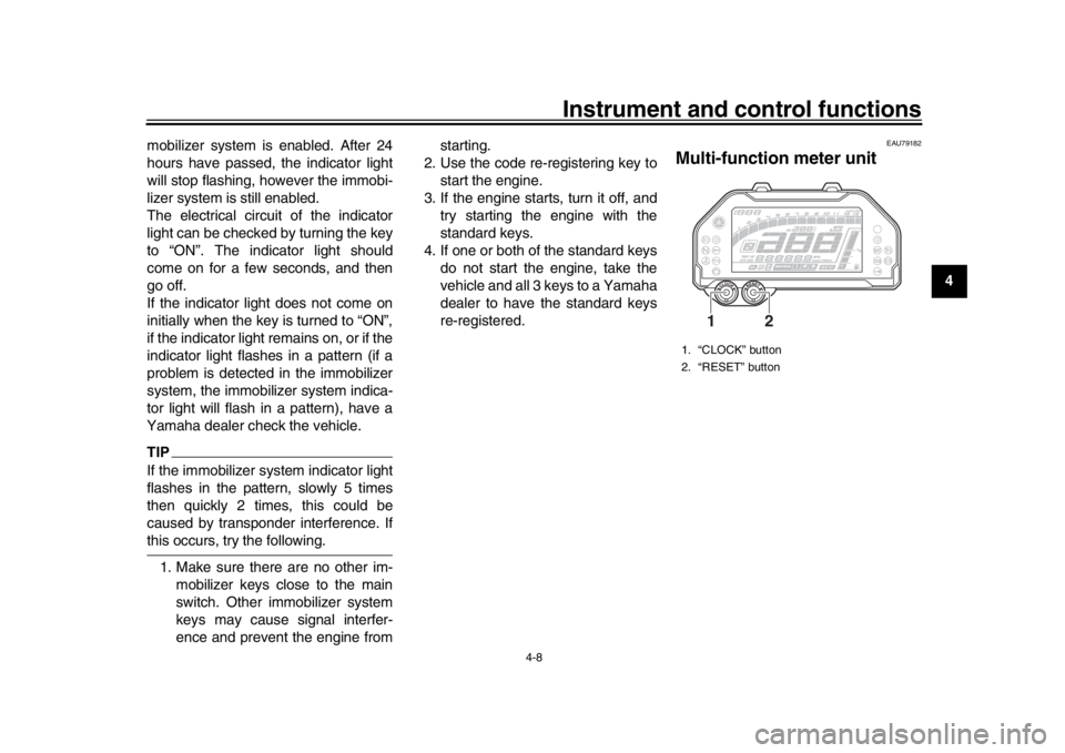 YAMAHA MT-10 2017  Owners Manual Instrument and control functions
4-8
1
2
345
6
7
8
9
10
11
12
mobilizer system is enabled. After 24
hours have passed, the indicator light
will stop flashing, however the immobi-
lizer system is still